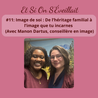 #11: Image de soi : De l’héritage familial à l’image que tu incarnes  (Avec Manon Dartus, conseillère en image) cover