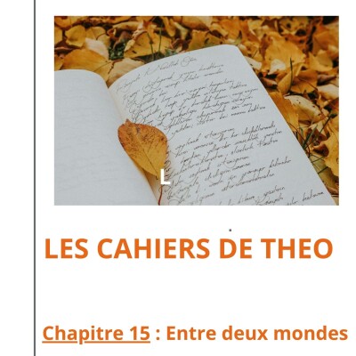 LES CAHIERS DE THEO - CHAPITRE 15 - ENTRE DEUX MONDES cover