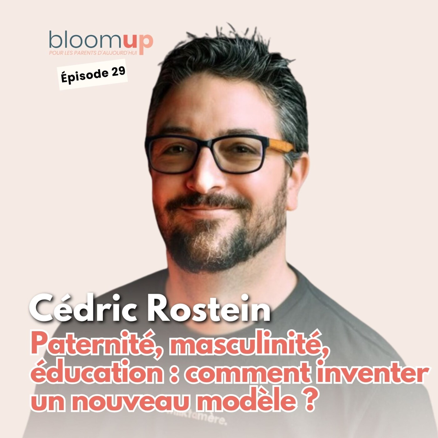 Cédric Rostein - Paternité, masculinité, éducation : comment inventer un nouveau modèle ? (@papatriarcat) — Bloom Up - Le podcast des parents d'aujourd'hui