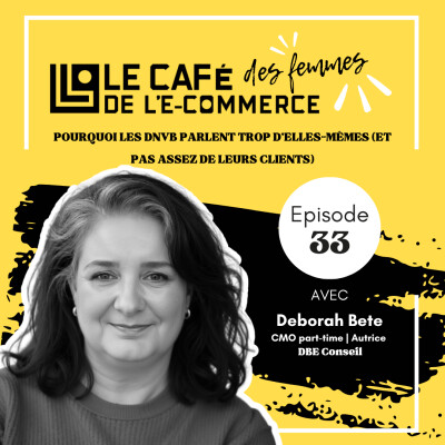 Le Café des Femmes de l'E-Commerce #033 : Pourquoi les DNVB parlent trop d'elles-mêmes avec Deborah Bete cover