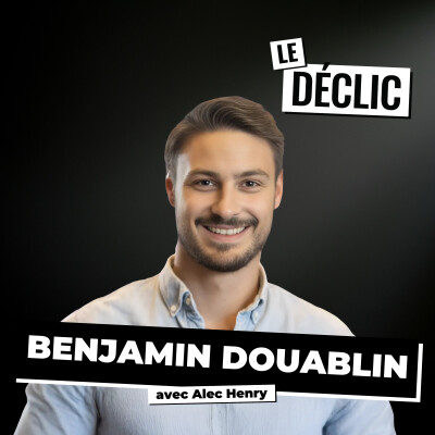 Comment passer de l’idée à l’hypercroissance : du product-market fit aux décisions guidées par la data | Benjamin Douablin | Déclic 329 cover