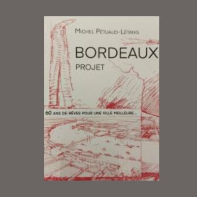 Michel Pétuaud-Létang - Bordeaux Projet : 60 ans de rêves pour une ville meilleure... cover