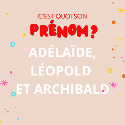Adélaïde, Léopold & Archibald : comment ils ont construit une fratrie aux prénoms harmonieux [TRIBU] cover