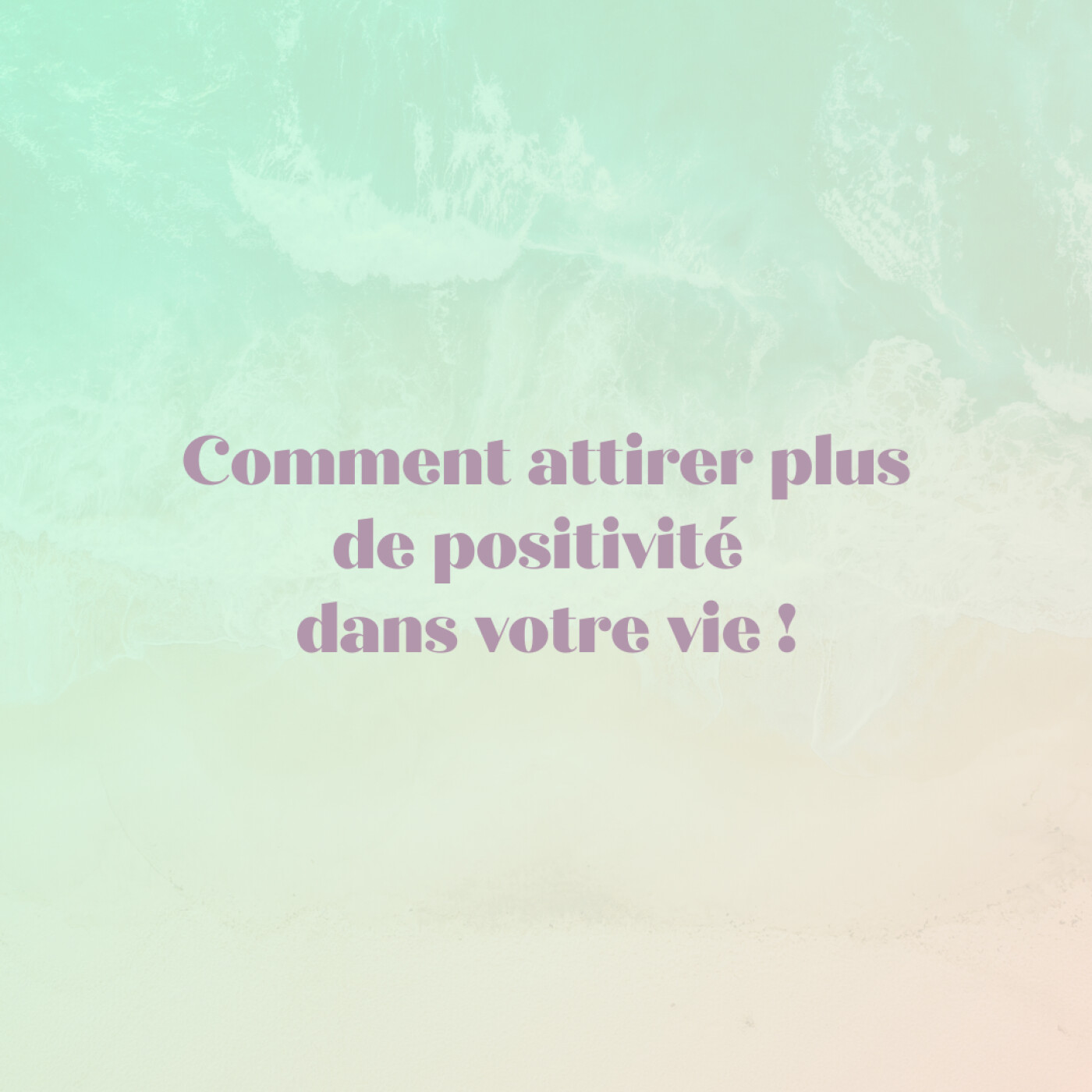 Comment attirer plus de positivité dans votre vie !