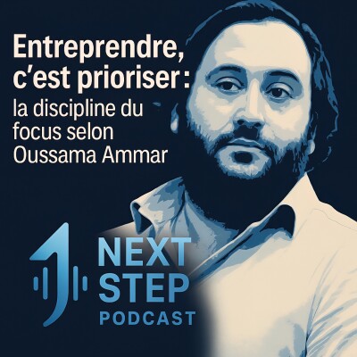 Entreprendre, c’est prioriser : la discipline du focus selon Oussama Ammar cover