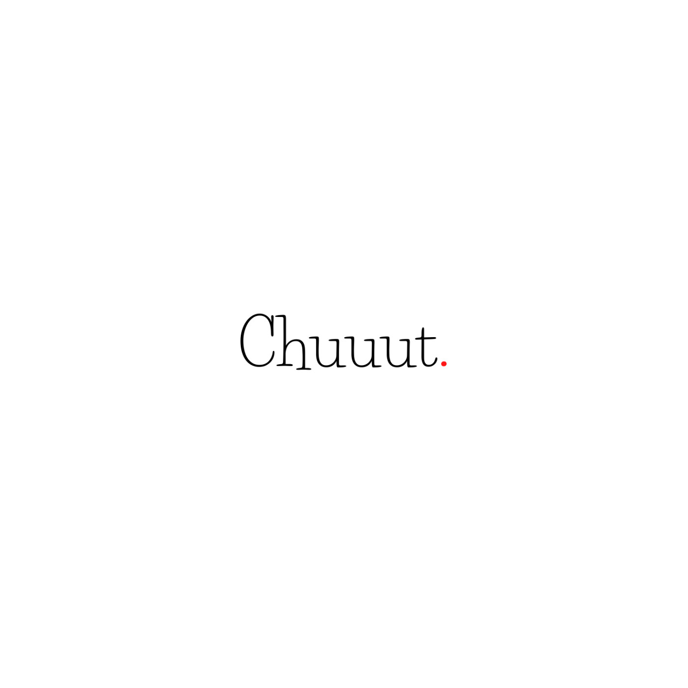 Chuuut.