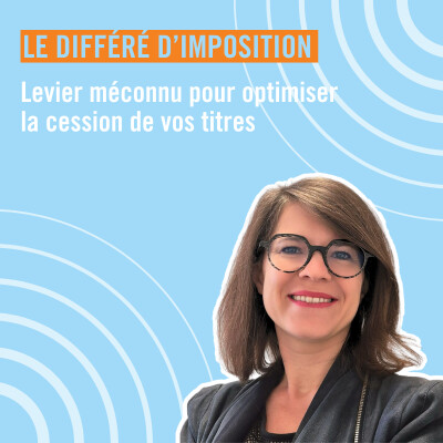 Différé d’imposition : anticiper la fiscalité pour sécuriser la cession de ses titres cover