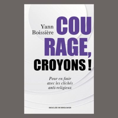 Yann Boissière - Courage, croyons ! : pour en finir avec les clichés anti-religieux cover