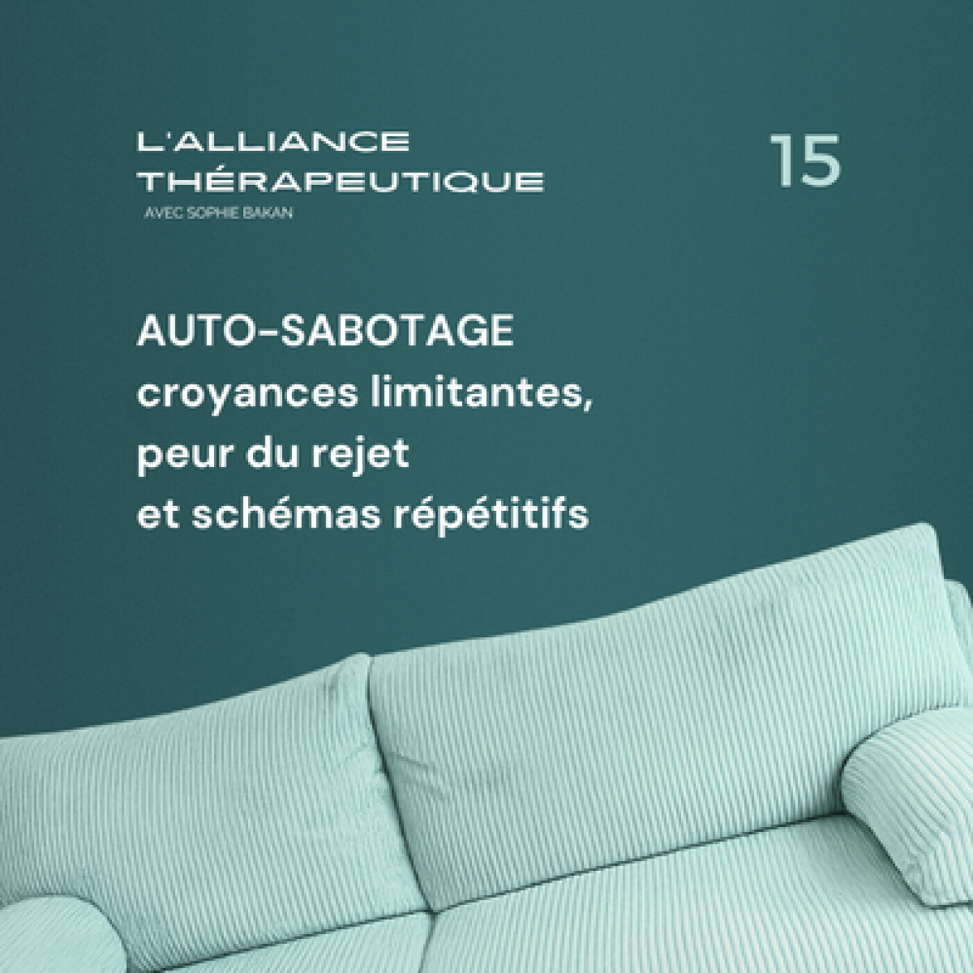 Auto-sabotage : croyances limitantes, peur du rejet et schémas répétitifs E15