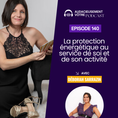 Episode 140 : La protection énergétique au service de soi et de son activité (Interview de Déborah Sarrazin) cover