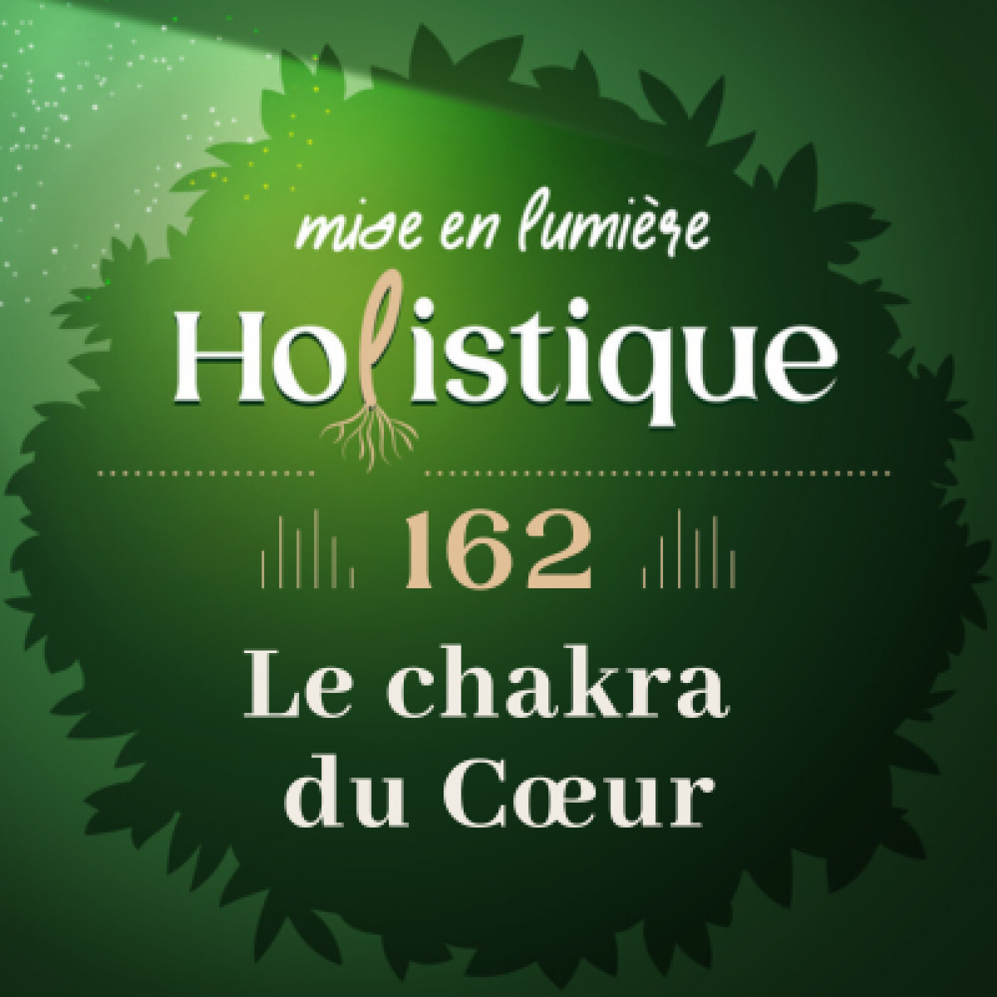 162. Le Chakra du Cœur : l’équilibre entre l’amour, l’ouverture et la compassion