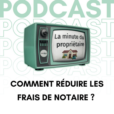 Comment réduire les frais de notaire ? Astuce pour l'année 2023 - Podcast "La minute du propriétaire" cover