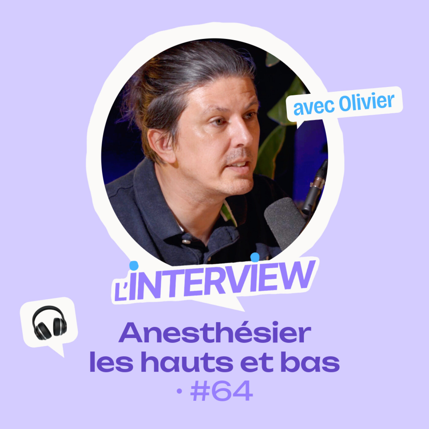 L’interview #64 • Olivier, anesthésier les hauts et bas