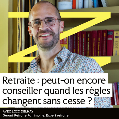 #6 - Retraite : comment conseiller efficacement quand les règles changent sans cesse ? (avec Loic Delhay, gérant de Retraite Patrimoine) cover