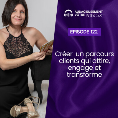Episode 122 : Créer un parcours clients qui engage, attire et transforme cover