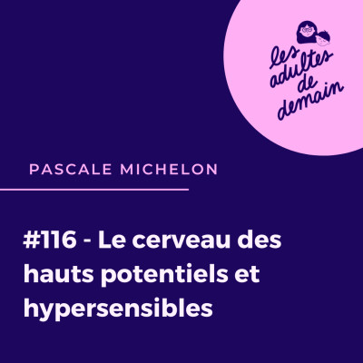 #116 - Le cerveau des hauts potentiels et hypersensibles - Pascale Michelon cover