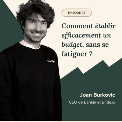 Épisode #4 -  Comment établir efficacement un budget, sans se fatiguer ? Joan Burkovic, CEO de Bankin et Bridge.io cover