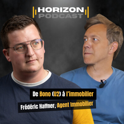 De Bono (U2) à l’immobilier : Frédéric Haffner : Agent Immobilier | Horizon Podcast #7 cover