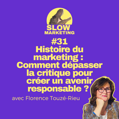 [REPOST] #31 -  Histoire du marketing : Comment dépasser la critique pour créer un avenir responsable ? avec Florence Touzé-Rieu cover