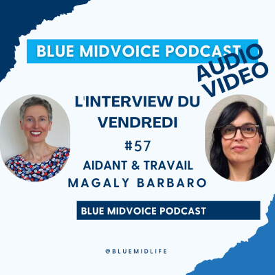 BLUE MIDVOICE EPISODE 57 : MAGALY BARBARO sur le thème des aidants – capsule 2 : L’aidant et son environnement de travail cover