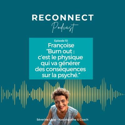 Episode 10 - Françoise : "Burn out : c'est le physique qui va générer des conséquences sur la psyché." cover