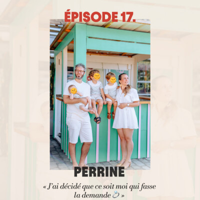#17 - Perrine : "J'ai décidé que ce soit moi qui fasse la demande 💍" cover