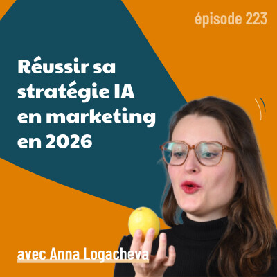 223 - Réussir sa stratégie IA en marketing en 2026 : la méthode qui change tout - avec Anna Logacheva | Intelligence artificielle, prompting cover