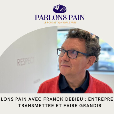 Parlons Pain avec Franck Debieu : entreprendre, transmettre et faire grandir cover