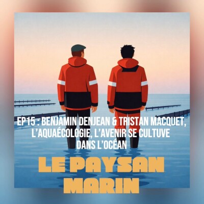 EP15# Benjamin Denjean & Tristan Macquet : l’aqua écologie, l’avenir se cultive dans l’océan cover