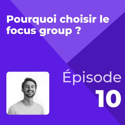 #10 - Pourquoi choisir le focus group ? cover