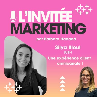 L'Invitée Marketing - Silya Illoul, LUSH : Une expérience omnicanale pour soutenir la croissance ! cover
