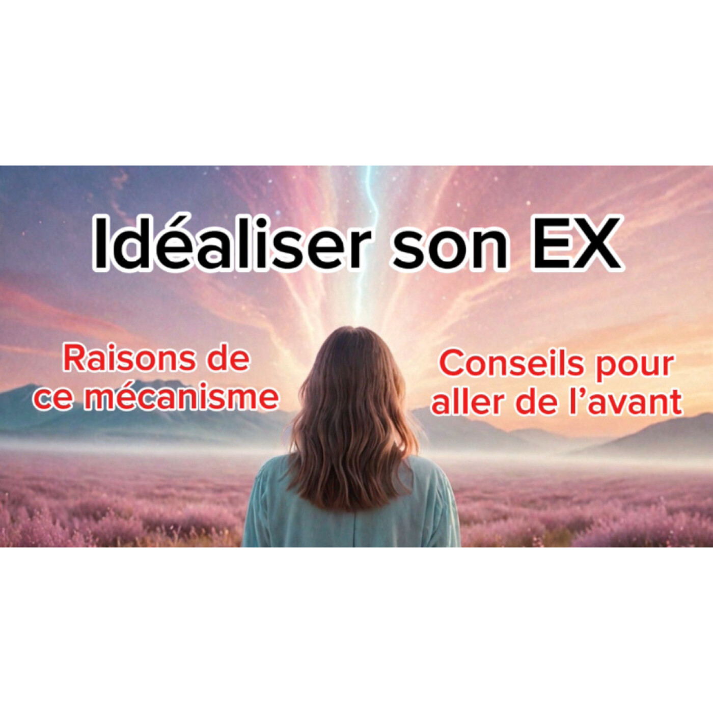 Arrêter d'idéaliser son EX ! Conseils pour sortir de cette spirale !