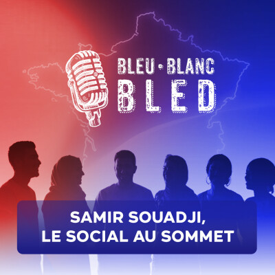 Bleu Blanc Bled Samir Souadji, le social au sommet épisode 32 cover