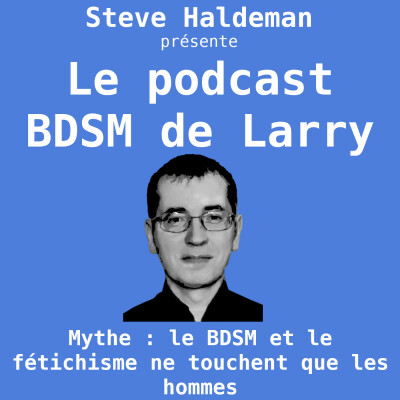 Le podcast BDSM de Larry - Mythe : le BDSM et le fétichisme ne touchent que les hommes cover