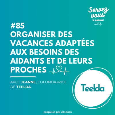 #85 - Organiser des vacances adaptées aux besoins des aidants et de leurs proches | Jeanne Priso - cofondatrice de Teelda cover