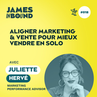 #018 • Aligner marketing & vente pour mieux vendre en solo • Juliette Hervé, marketing performance advisor • Secret acquisition client cover
