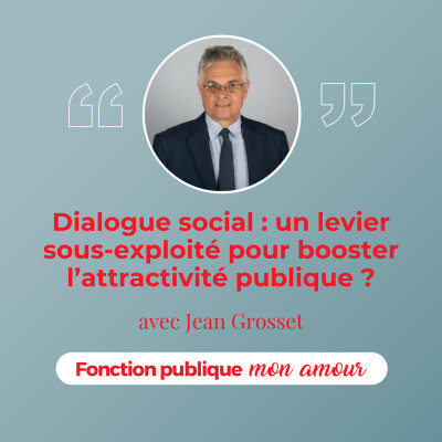 Dialogue social : un levier sous-exploité pour booster l’attractivité publique ? avec Jean Grosset cover