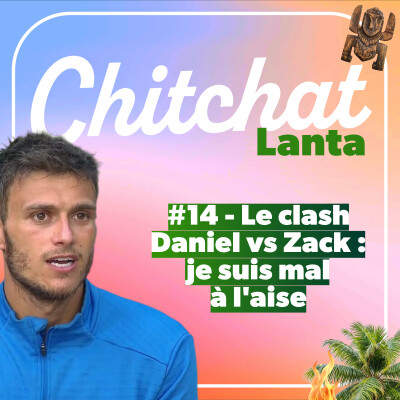 Il faut que je revienne sur le clash entre Daniel & Zakariya (je suis mal à l'aise) • [React Koh Lanta semaine 14 - Chitchat Lanta] cover