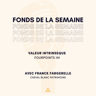 Le fonds de la semaine : Valeur Intrinsèque, Fourpoints IM. Avec Franck Fargerelle, Cheval Blanc Patrimoine cover