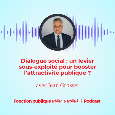 Dialogue social : un levier sous-exploité pour booster l’attractivité publique ? avec Jean Grosset cover