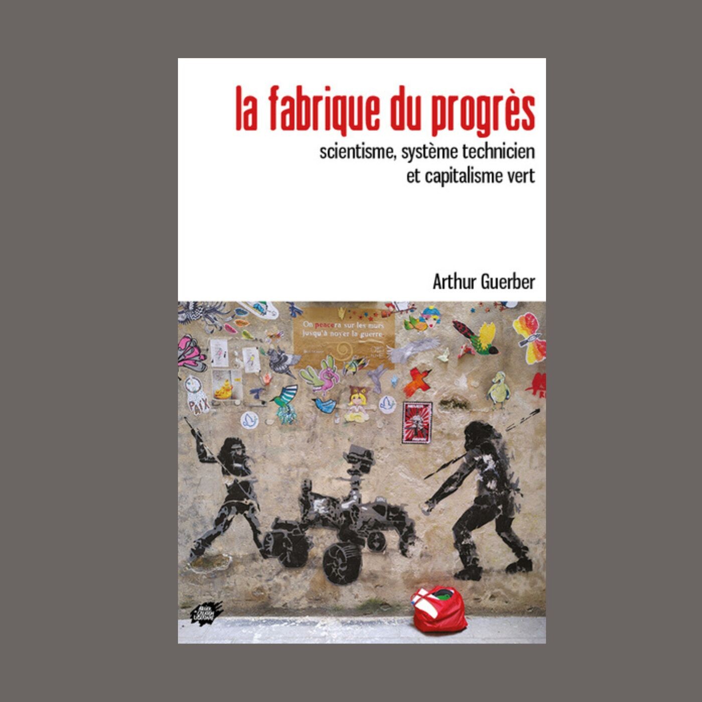 Arthur Guerber - La fabrique du progrès : scientisme, système technicien et capitalisme vert