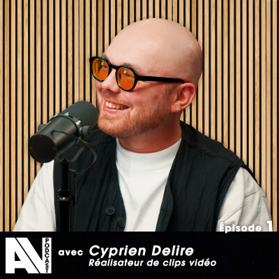 Réalisateur de clips vidéo - Cyprien Delire - AV Podcast S01E01 cover