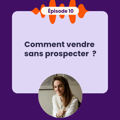 EP10 - Comment vendre sans prospecter ? cover
