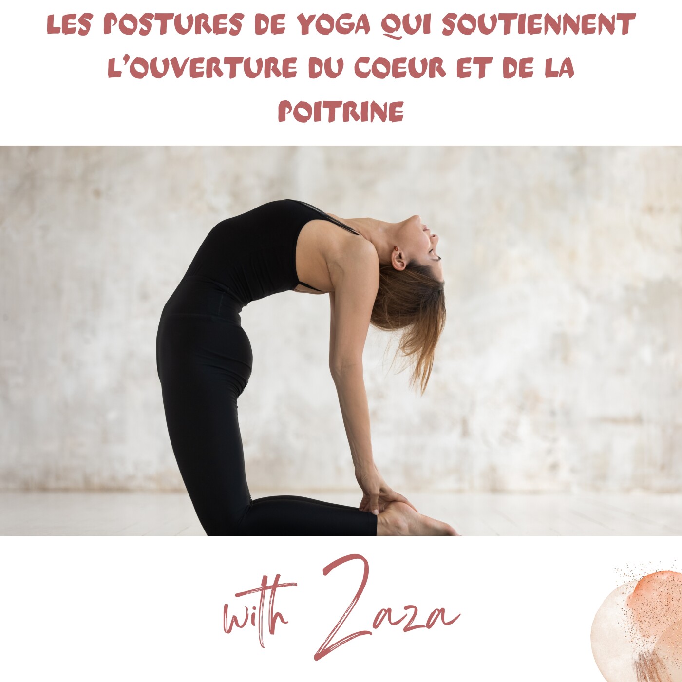 Les postures de yoga qui soutiennent l'ouverture du coeur et de la poitrine.