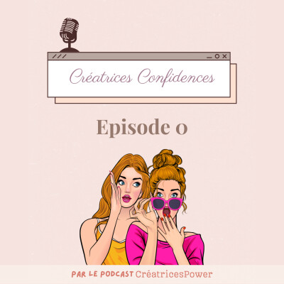 Créatrices Confidences - anecdotes d'entrepreneuses créatives - épisode 0 cover