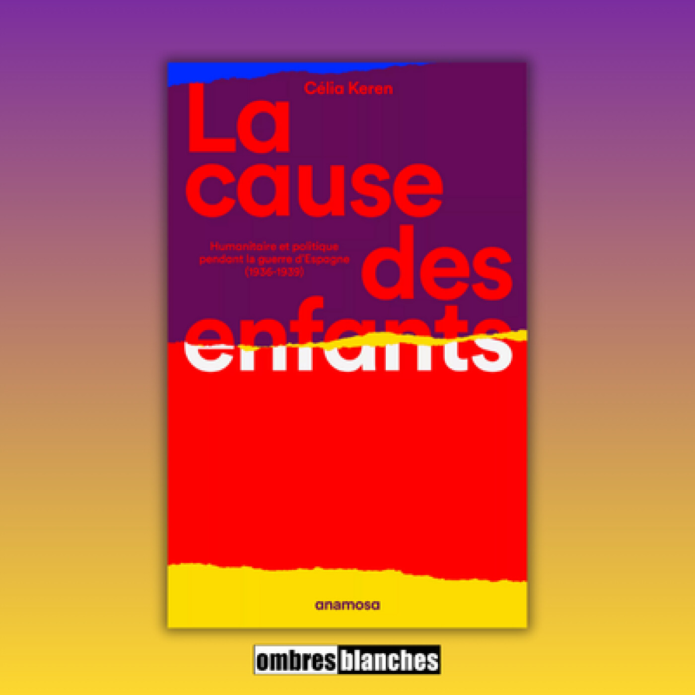 Célia Keren → La cause des enfants – Humanitaire et politique pendant la guerre d’Espagne (1936-1939)