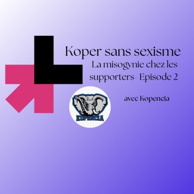 Koper sans sexisme : La misogynie chez les supporters - Partie 2 cover