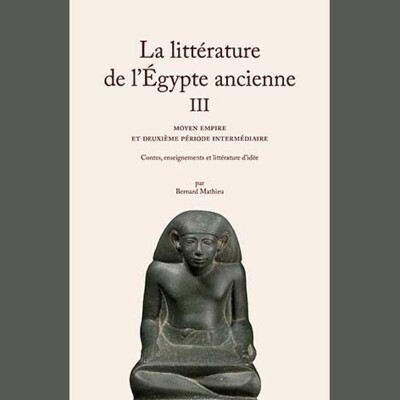 Bernard Mathieu - La Littérature de l'Égypte ancienne. Volume III cover