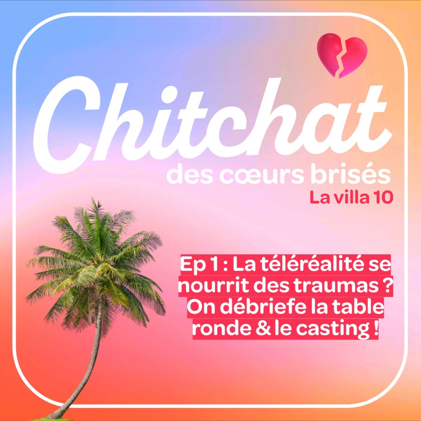 La TÉLÉRÉALITÉ se nourrit des TRAUMAS ? On débriefe la TABLE RONDE et le CASTING • [React La villa 10 S1 • Chitchat des coeurs brisés]