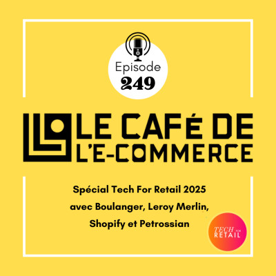 249 - Spécial Tech For Retail 2025 avec Boulanger, Leroy Merlin, Shopify et Petrossian cover